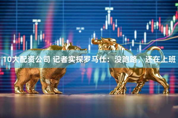 10大配资公司 记者实探罗马仕:没跑路,还在上班